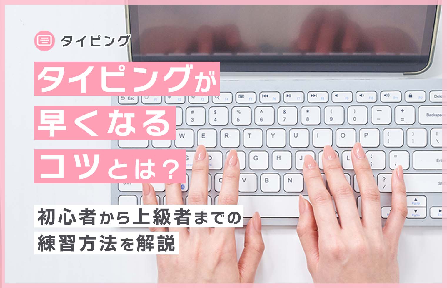 タイピングが早くなるコツとは?初心者から上級者までの練習方法を解説